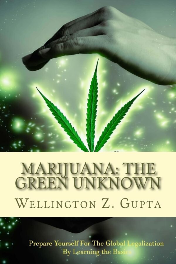 Marijuana: The Green Unknown: Prepare Yourself for the Global Legalization of Marijuana by Learning the Basics